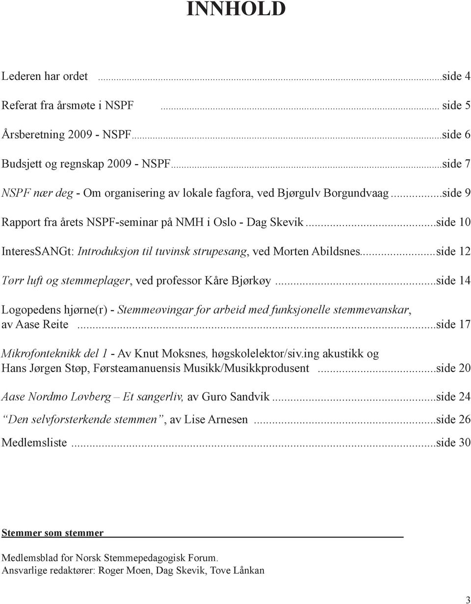 ..side 10 InteresSANGt: Introduksjon til tuvinsk strupesang, ved Morten Abildsnes...side 12 Tørr luft og stemmeplager, ved professor Kåre Bjørkøy.