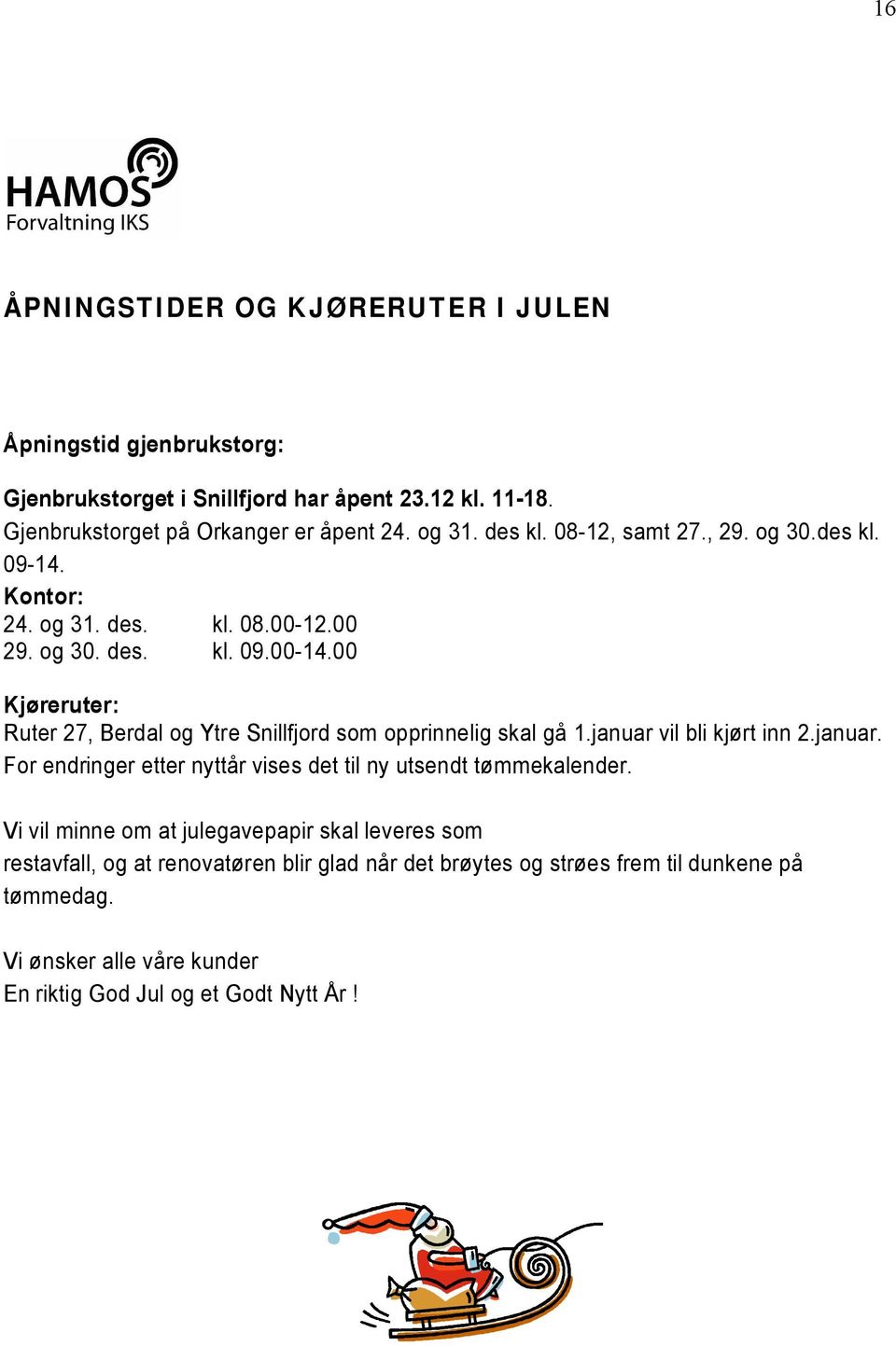 00 Kjøreruter: Ruter 27, Berdal og Ytre Snillfjord som opprinnelig skal gå 1.januar vil bli kjørt inn 2.januar. For endringer etter nyttår vises det til ny utsendt tømmekalender.