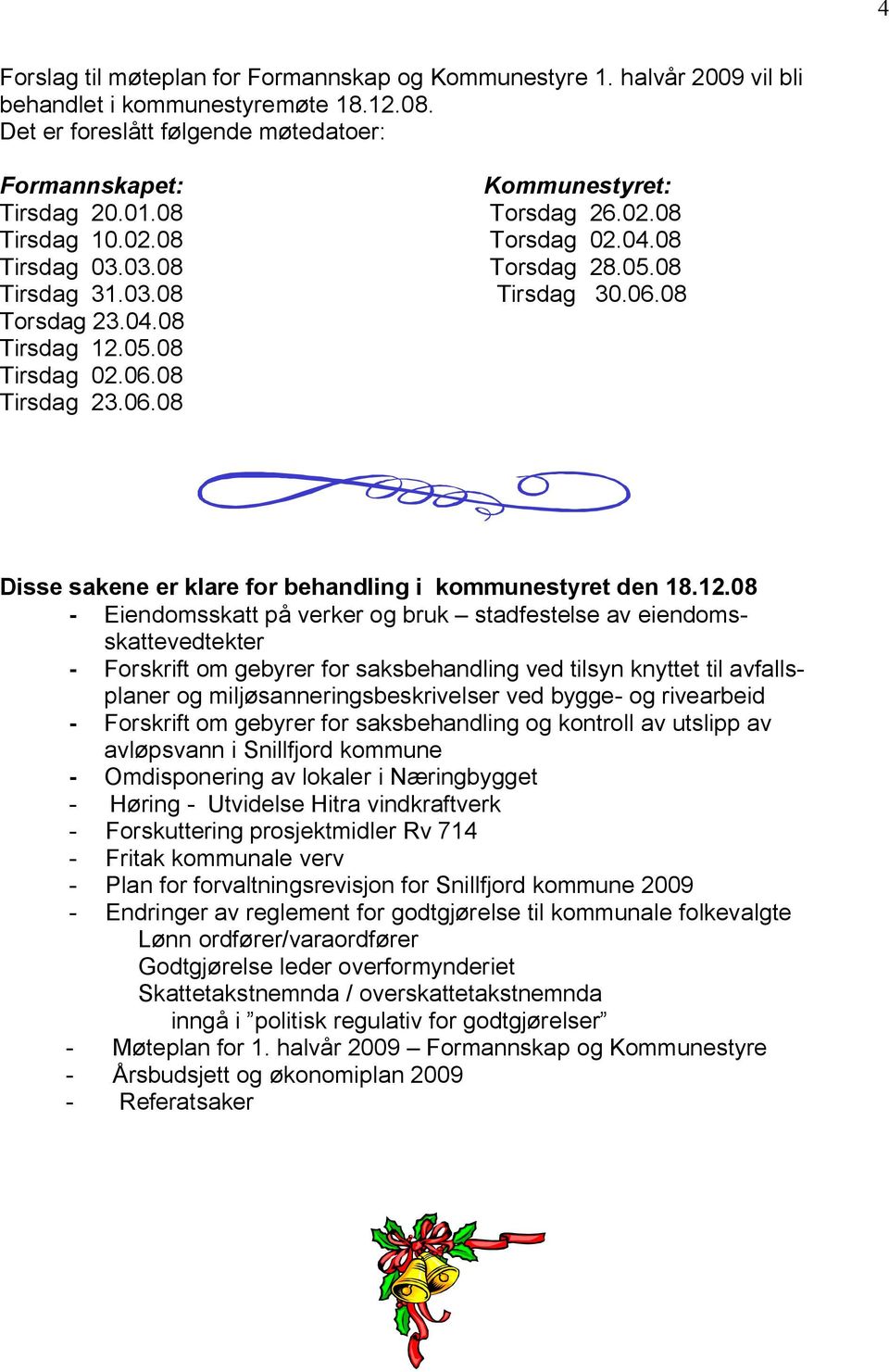 12.08 - Eiendomsskatt på verker og bruk stadfestelse av eiendomsskattevedtekter - Forskrift om gebyrer for saksbehandling ved tilsyn knyttet til avfallsplaner og miljøsanneringsbeskrivelser ved