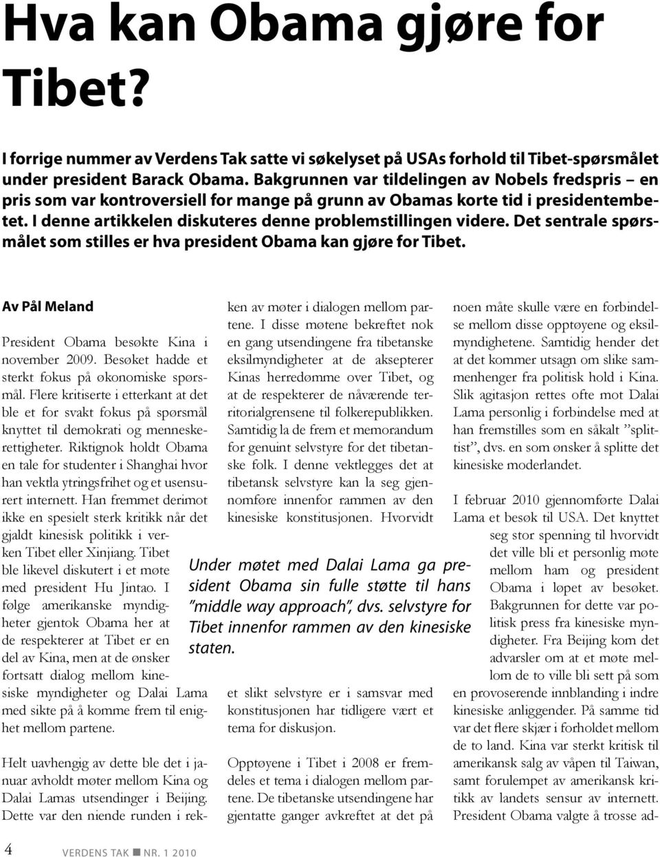 Det sentrale spørsmålet som stilles er hva president Obama kan gjøre for Tibet. Av Pål Meland President Obama besøkte Kina i november 2009. Besøket hadde et sterkt fokus på økonomiske spørsmål.