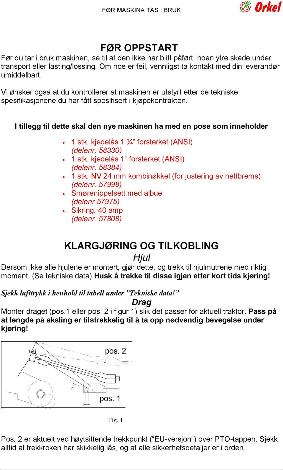 Vi ønsker også at du kontrollerer at maskinen er utstyrt etter de tekniske spesifikasjonene du har fått spesifisert i kjøpekontrakten.