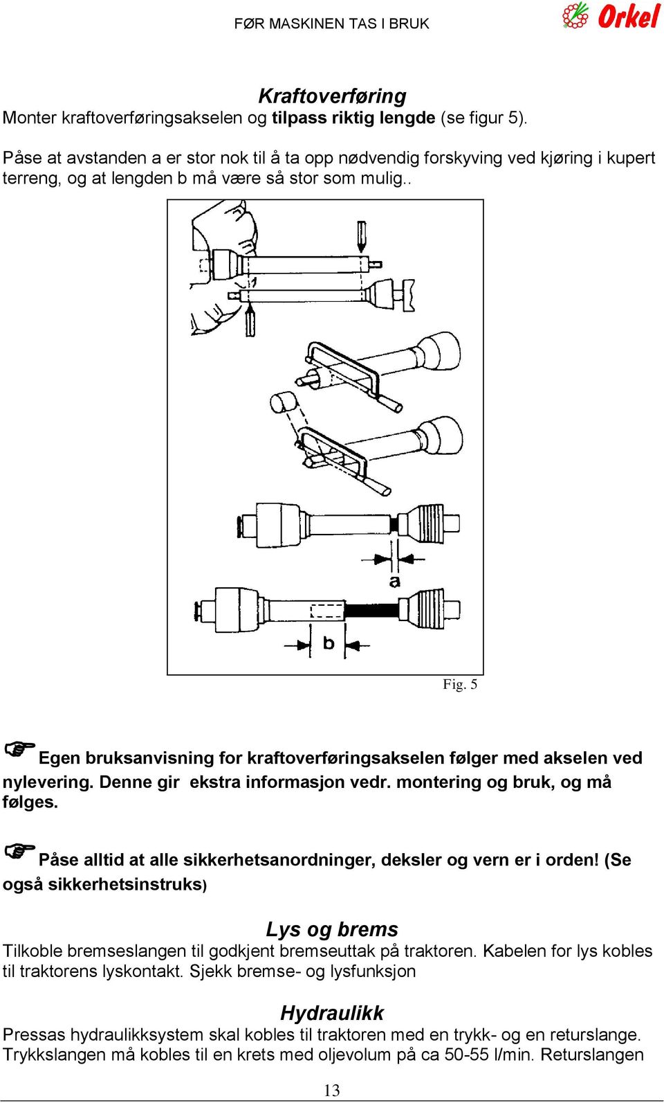 5 Egen bruksanvisning for kraftoverføringsakselen følger med akselen ved nylevering. Denne gir ekstra informasjon vedr. montering og bruk, og må følges.