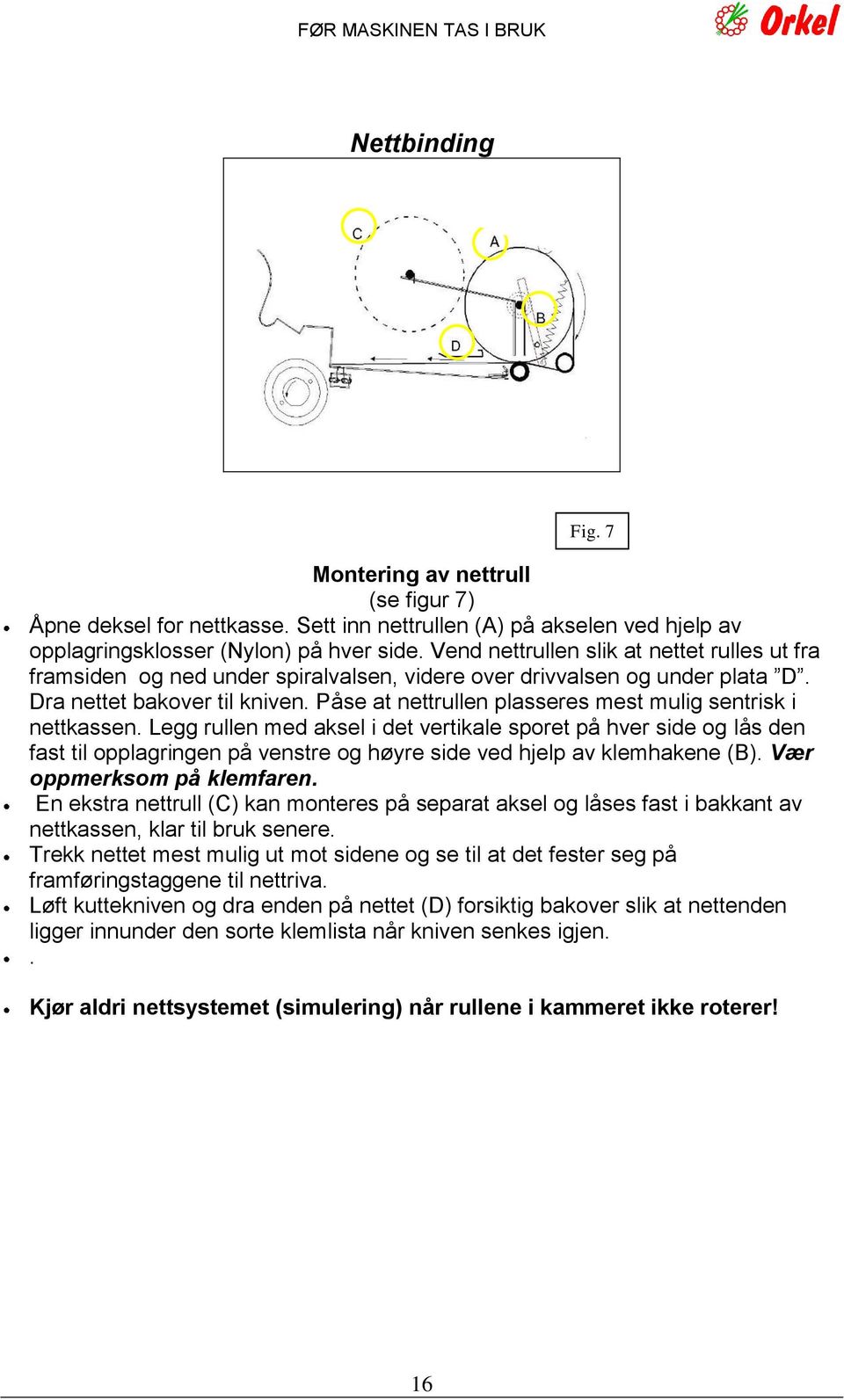 Påse at nettrullen plasseres mest mulig sentrisk i nettkassen.