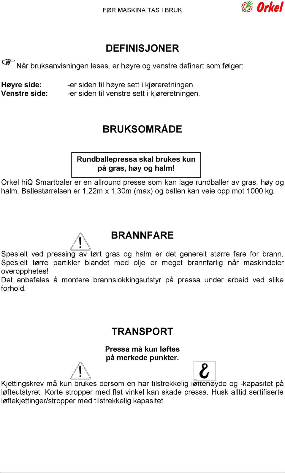 Ballestørrelsen er 1,22m x 1,30m (max) og ballen kan veie opp mot 1000 kg. BRANNFARE Spesielt ved pressing av tørt gras og halm er det generelt større fare for brann.