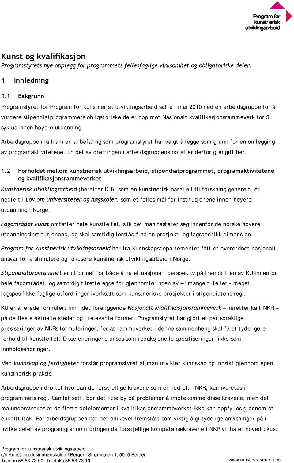 kvalifikasjonsrammeverk for 3. syklus innen høyere utdanning. Arbeidsgruppen la fram en anbefaling som programstyret har valgt å legge som grunn for en omlegging av programaktivitetene.