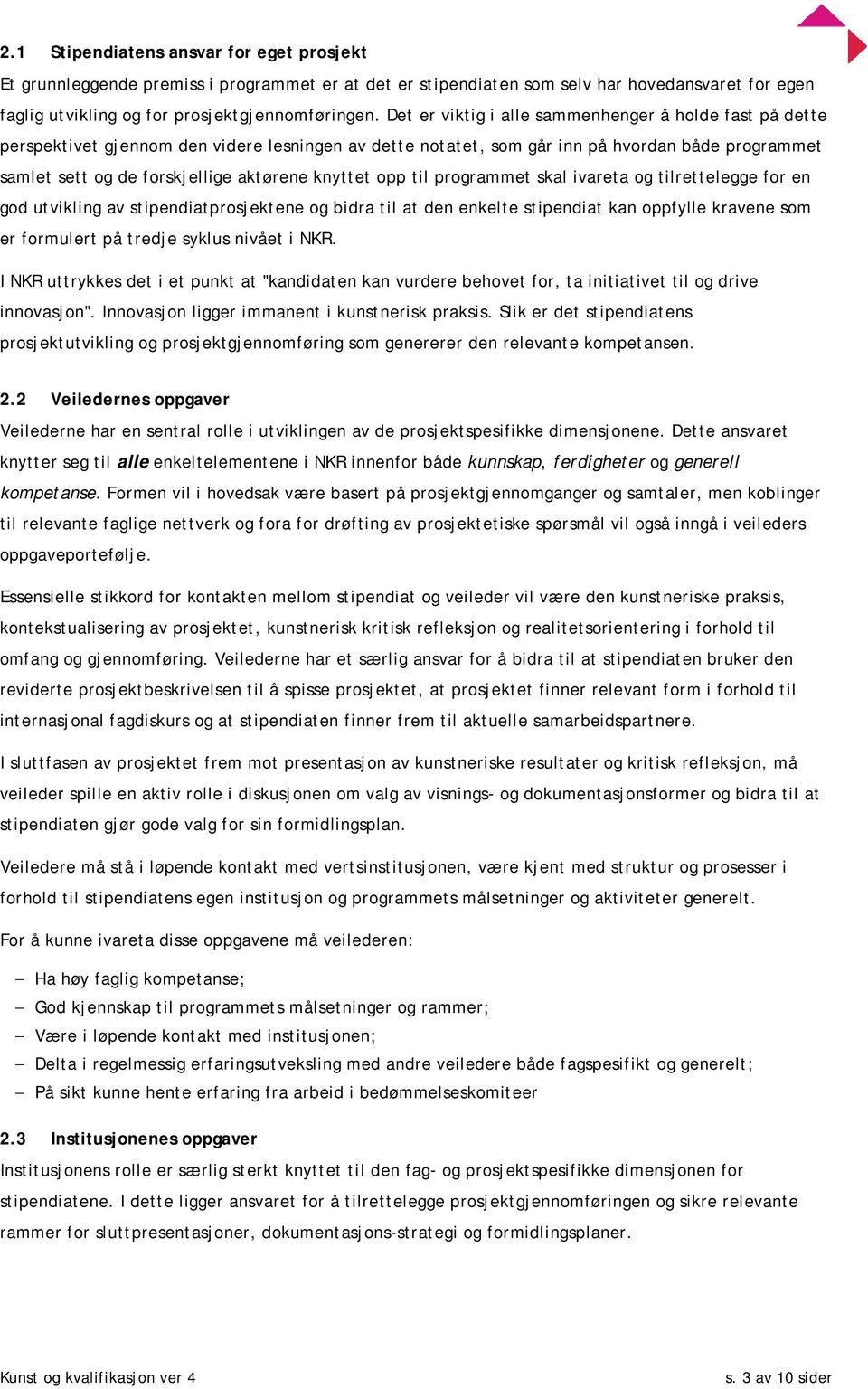 knyttet opp til programmet skal ivareta og tilrettelegge for en god utvikling av stipendiatprosjektene og bidra til at den enkelte stipendiat kan oppfylle kravene som er formulert på tredje syklus