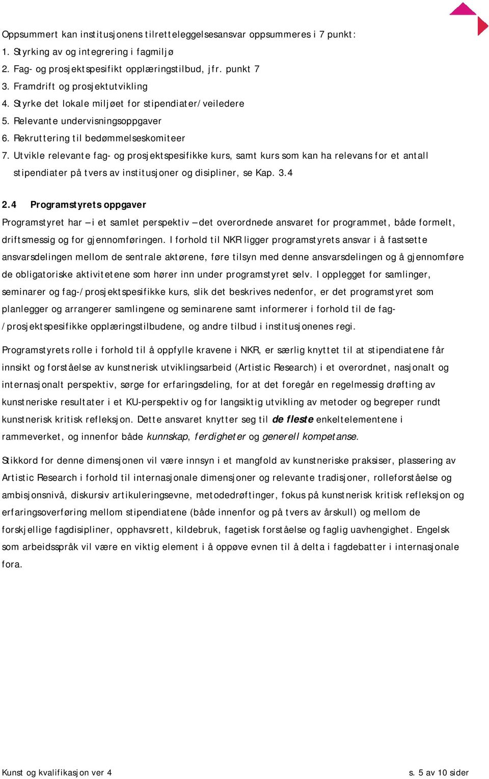 Utvikle relevante fag- og prosjektspesifikke kurs, samt kurs som kan ha relevans for et antall stipendiater på tvers av institusjoner og disipliner, se Kap. 3.4 2.