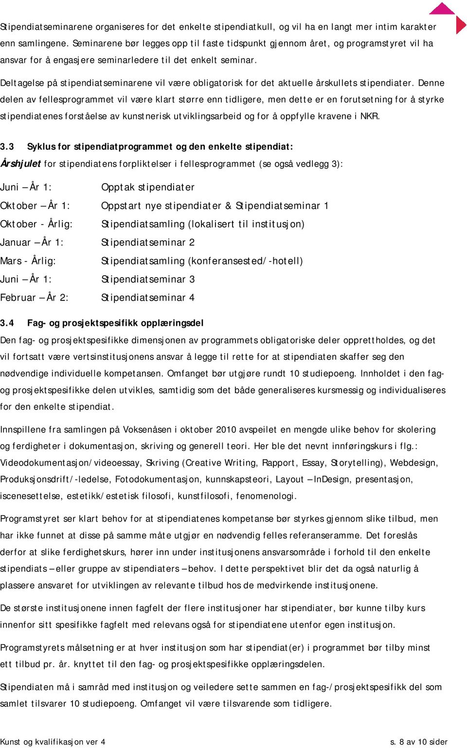 Deltagelse på stipendiatseminarene vil være obligatorisk for det aktuelle årskullets stipendiater.