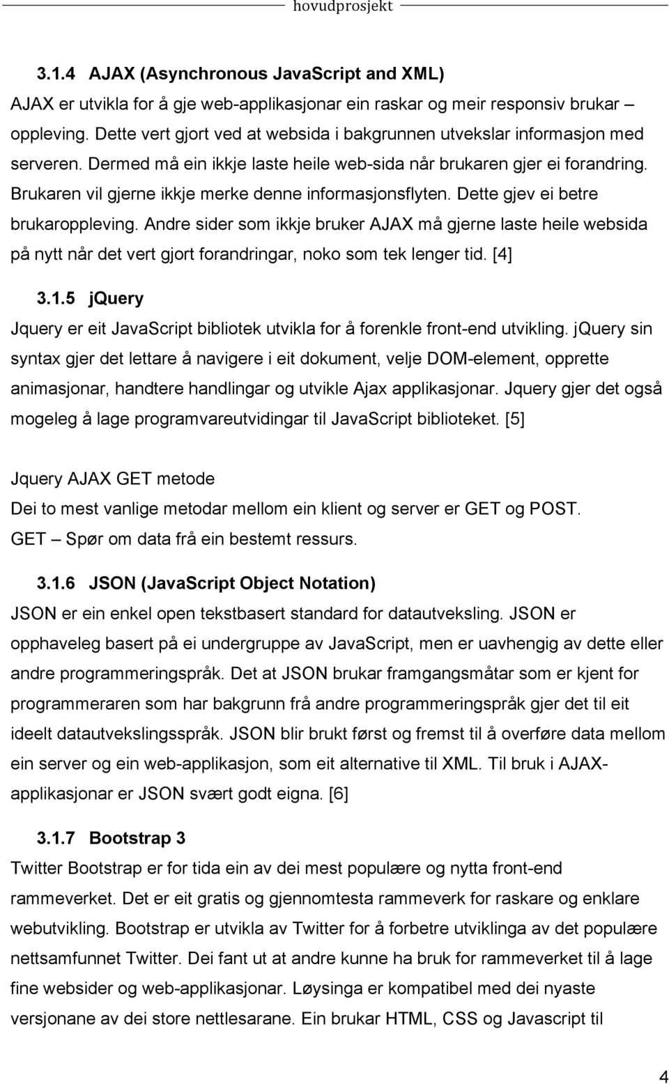 Brukaren vil gjerne ikkje merke denne informasjonsflyten. Dette gjev ei betre brukaroppleving.