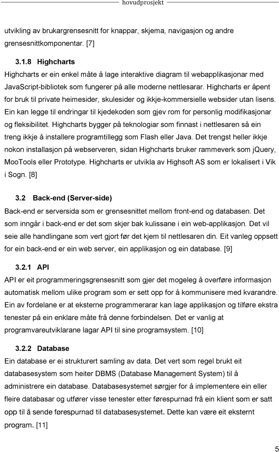 Highcharts er åpent for bruk til private heimesider, skulesider og ikkje-kommersielle websider utan lisens.