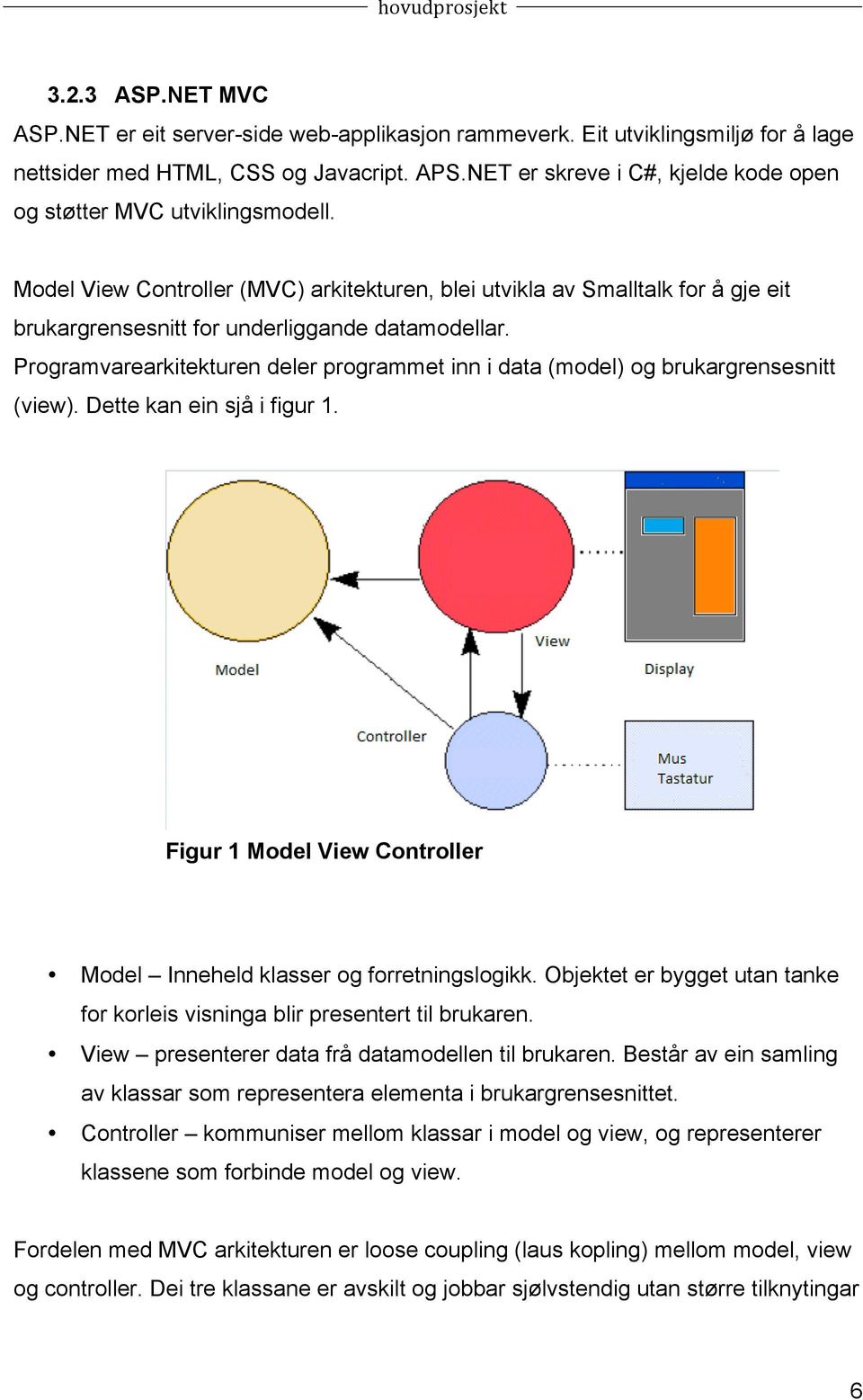 Model View Controller (MVC) arkitekturen, blei utvikla av Smalltalk for å gje eit brukargrensesnitt for underliggande datamodellar.