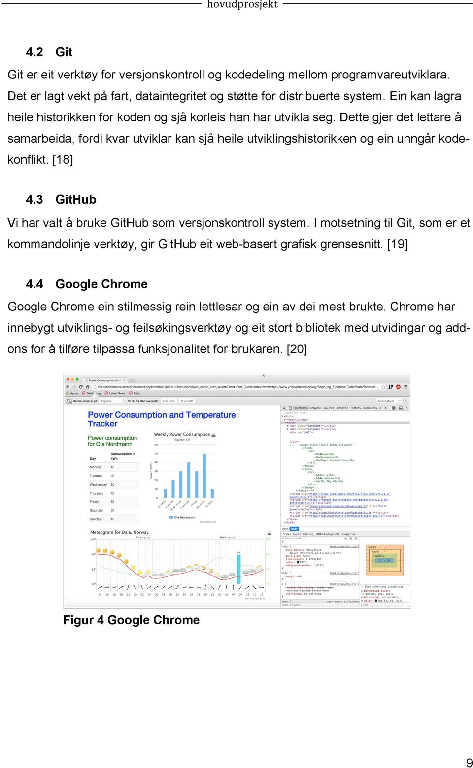 [18] 4.3 GitHub Vi har valt å bruke GitHub som versjonskontroll system. I motsetning til Git, som er et kommandolinje verktøy, gir GitHub eit web-basert grafisk grensesnitt. [19] 4.