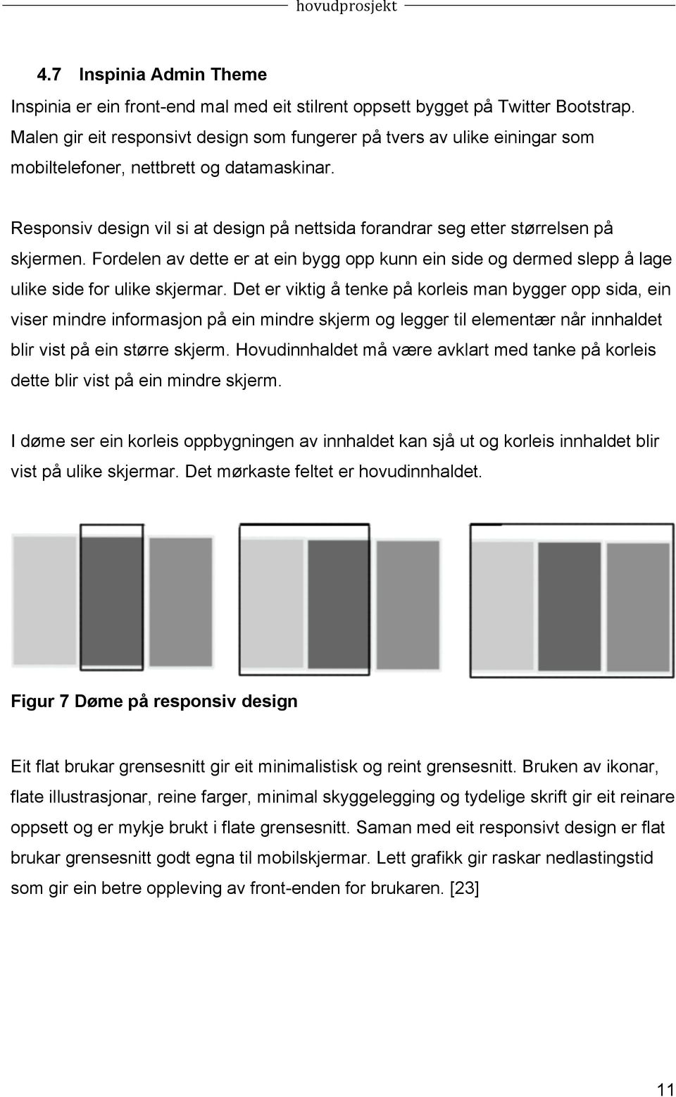 Responsiv design vil si at design på nettsida forandrar seg etter størrelsen på skjermen. Fordelen av dette er at ein bygg opp kunn ein side og dermed slepp å lage ulike side for ulike skjermar.