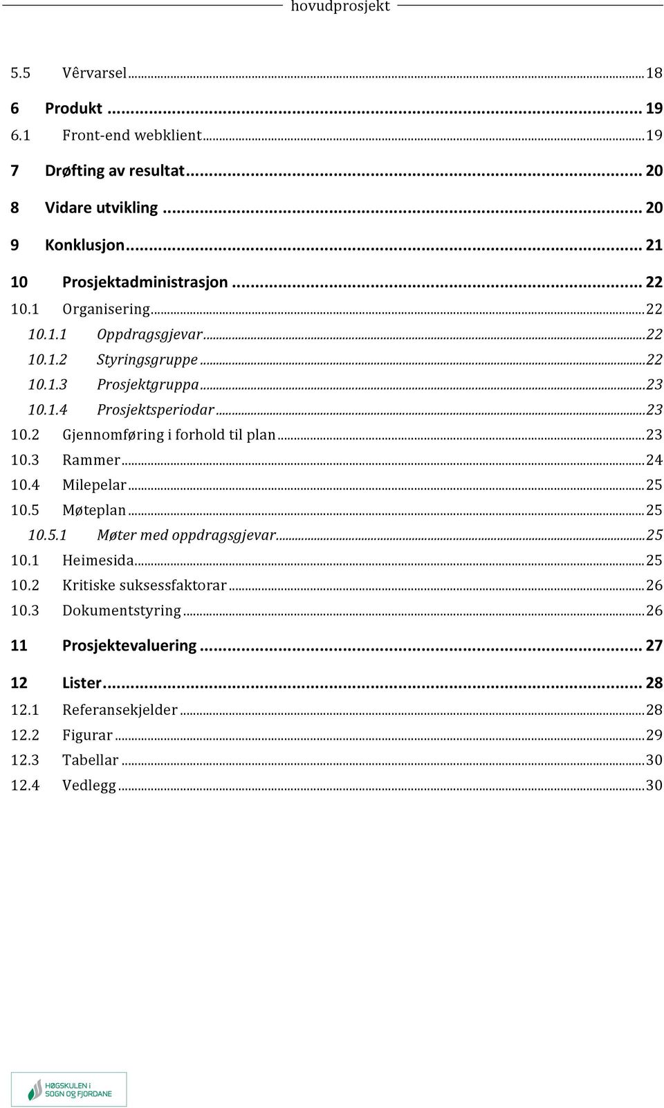 .. 23 10.3 Rammer... 24 10.4 Milepelar... 25 10.5 Møteplan... 25 10.5.1 Møter med oppdragsgjevar... 25 10.1 Heimesida... 25 10.2 Kritiske suksessfaktorar... 26 10.