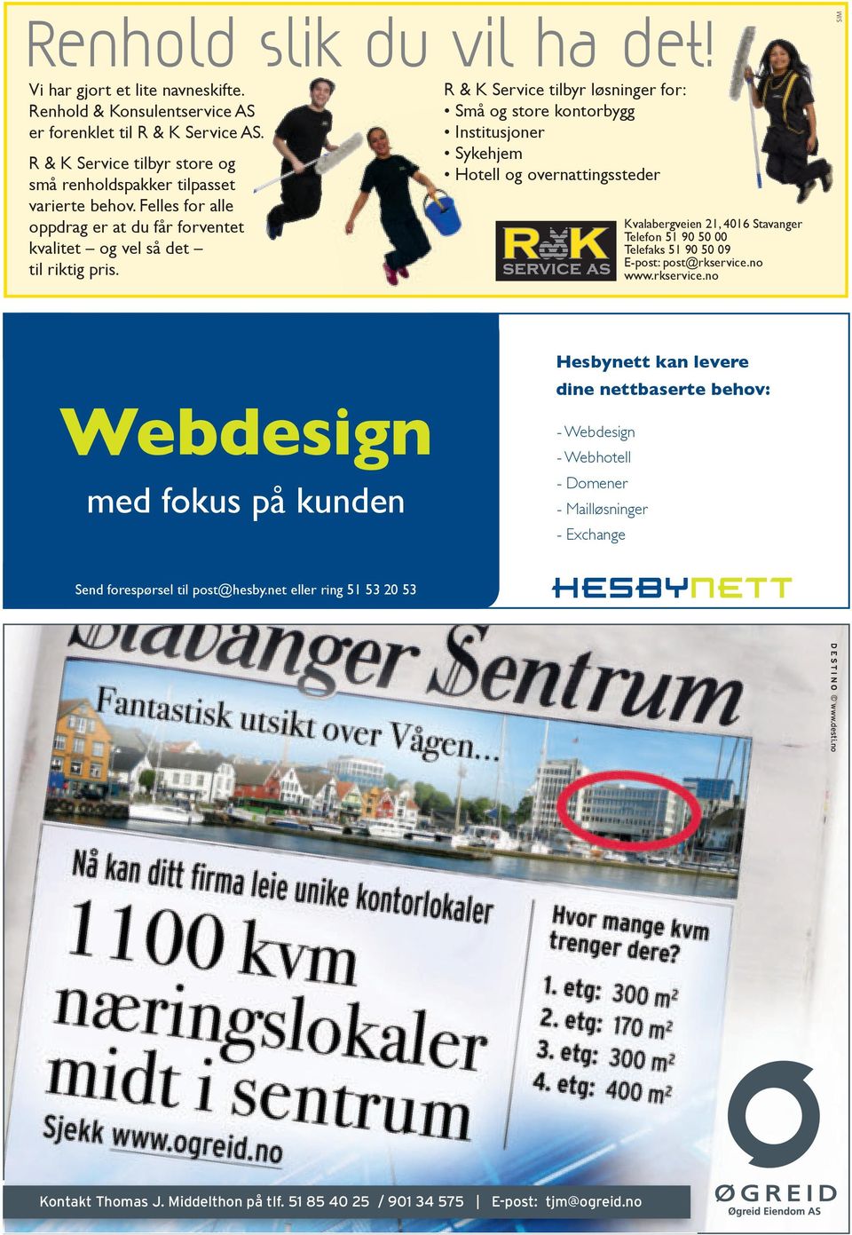 R & K Service tilbyr løsninger for: Små og store kontorbygg Institusjoner Sykehjem Hotell og overnattingssteder Kvalabergveien 21, 4016 Stavanger Telefon 51 90 50 00 Telefaks 51 90 50 09 E-post: