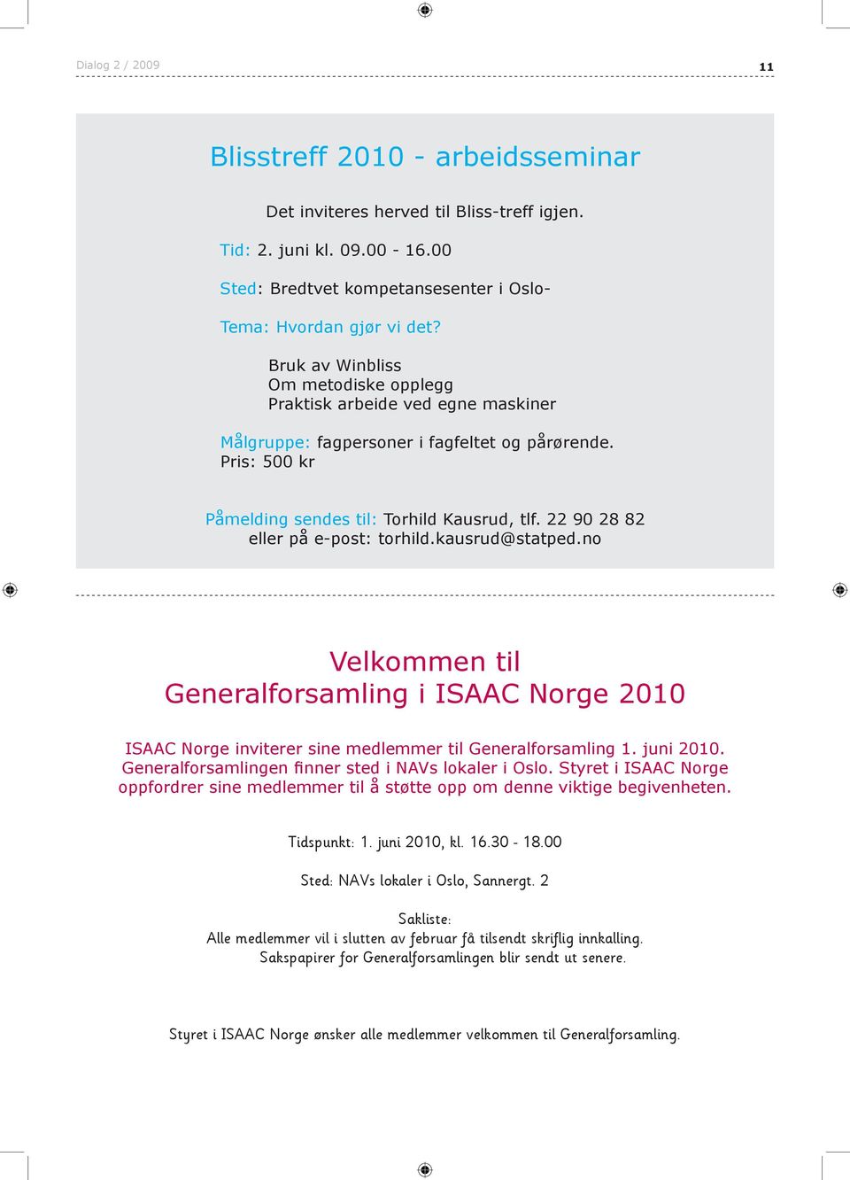 22 90 28 82 eller på e-post: torhild.kausrud@statped.no Velkommen til Generalforsamling i ISAAC Norge 2010 ISAAC Norge inviterer sine medlemmer til Generalforsamling 1. juni 2010.