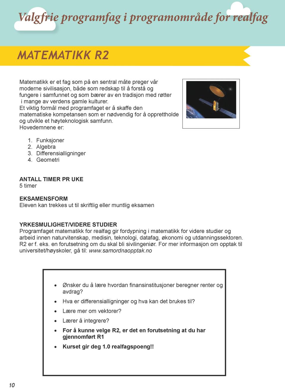 Et viktig formål med programfaget er å skaffe den matematiske kompetansen som er nødvendig for å opprettholde og utvikle et høyteknologisk samfunn. Hovedemnene er: 1. Funksjoner 2. Algebra 3.