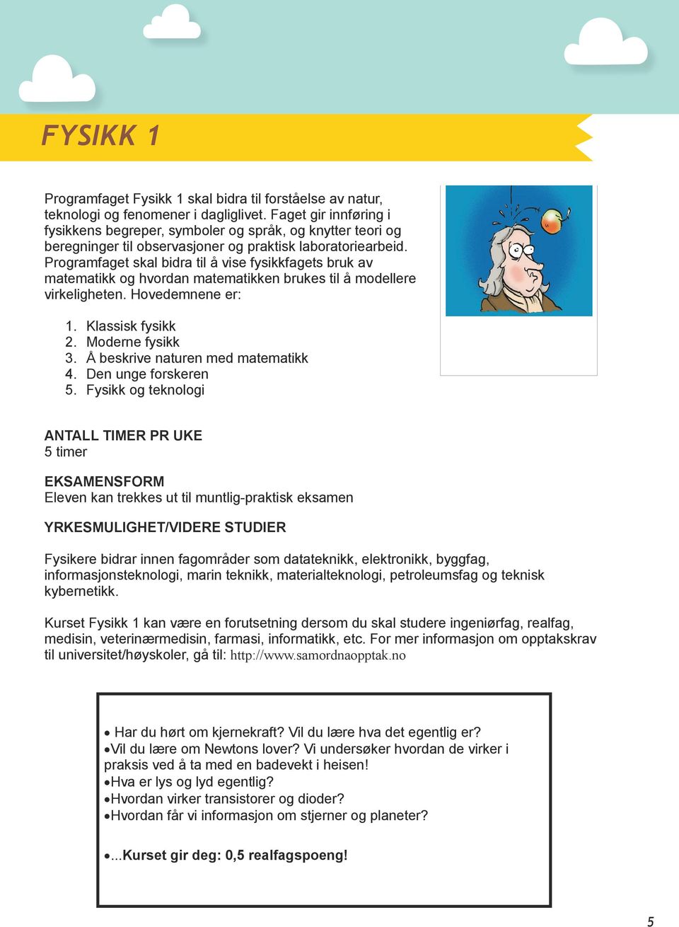 Programfaget skal bidra til å vise fysikkfagets bruk av matematikk og hvordan matematikken brukes til å modellere virkeligheten. Hovedemnene er: 1. Klassisk fysikk 2. Moderne fysikk 3.