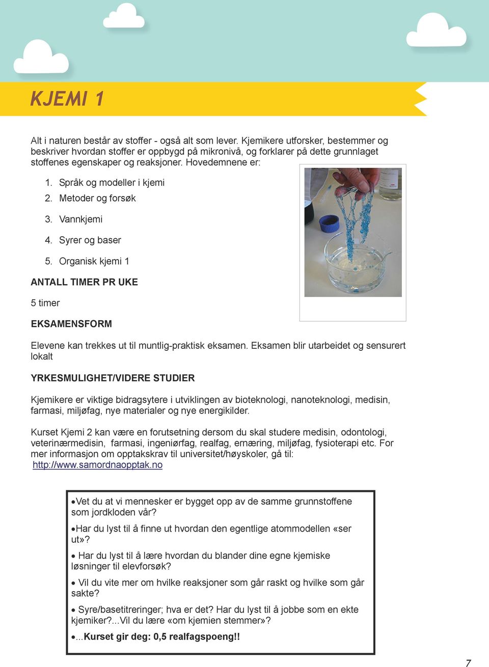Språk og modeller i kjemi 2. Metoder og forsøk 3. Vannkjemi 4. Syrer og baser 5. Organisk kjemi 1 Elevene kan trekkes ut til muntlig-praktisk eksamen.