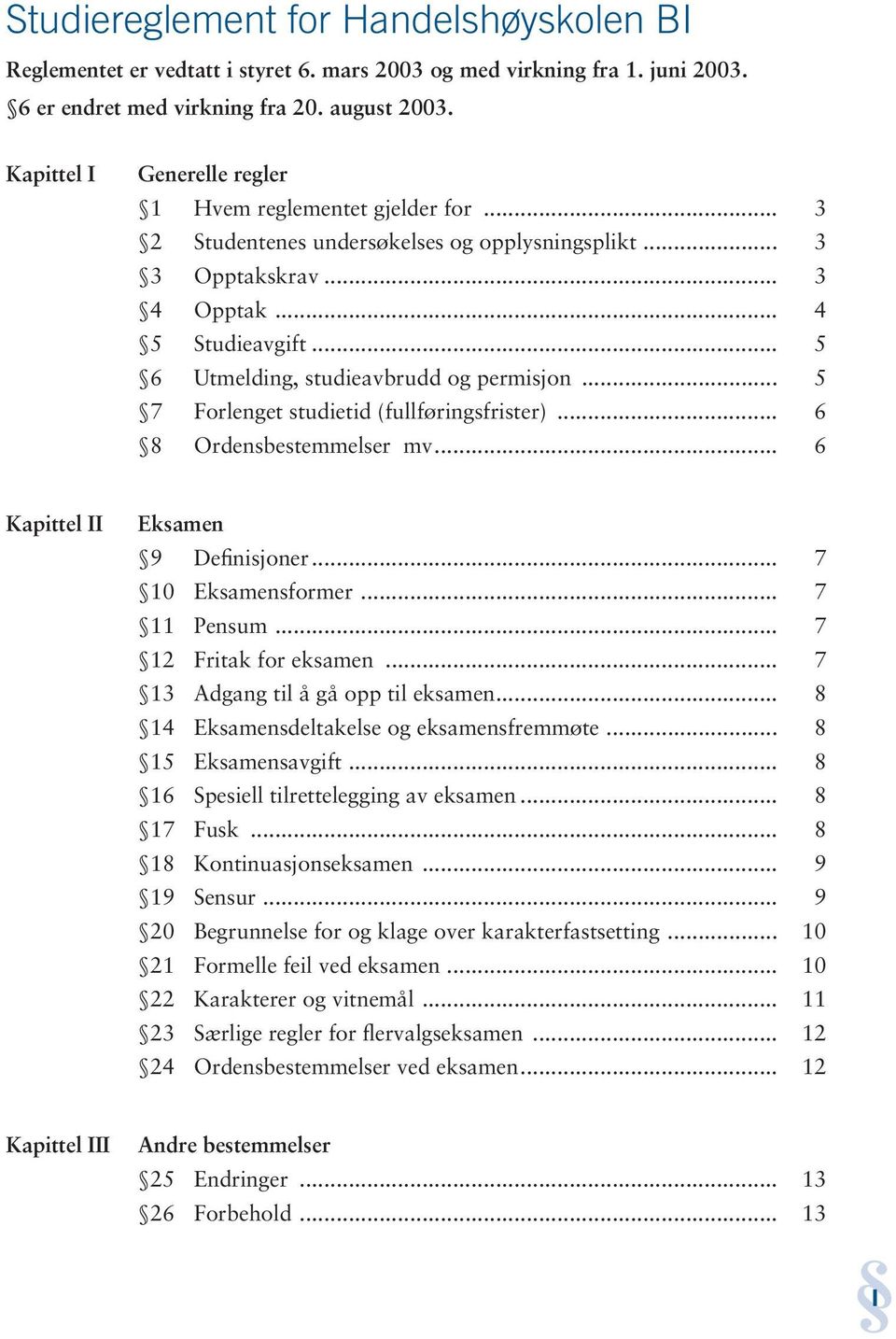 .. 5 6 Utmelding, studieavbrudd og permisjon... 5 7 Forlenget studietid (fullføringsfrister)... 6 8 Ordensbestemmelser mv... 6 Kapittel II Eksamen 9 Definisjoner... 7 10 Eksamensformer... 7 11 Pensum.