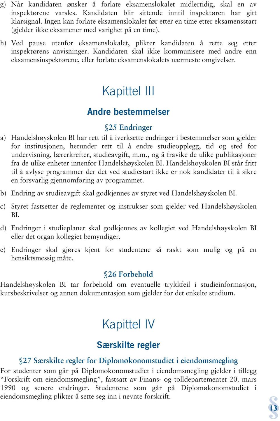 h) Ved pause utenfor eksamenslokalet, plikter kandidaten å rette seg etter inspektørens anvisninger.