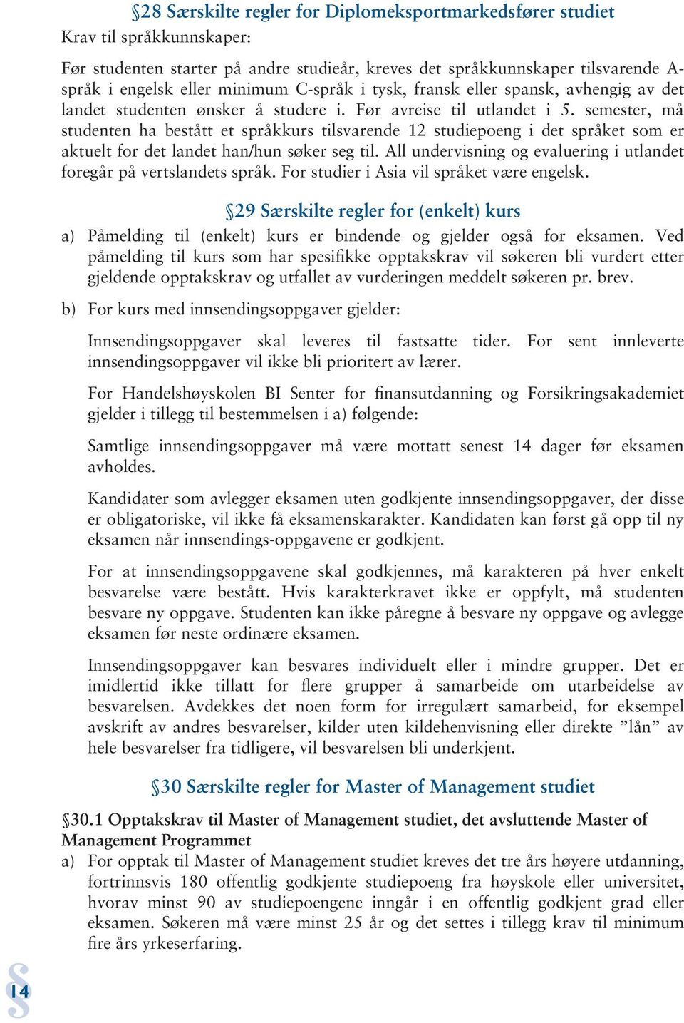 semester, må studenten ha bestått et språkkurs tilsvarende 12 studiepoeng i det språket som er aktuelt for det landet han/hun søker seg til.