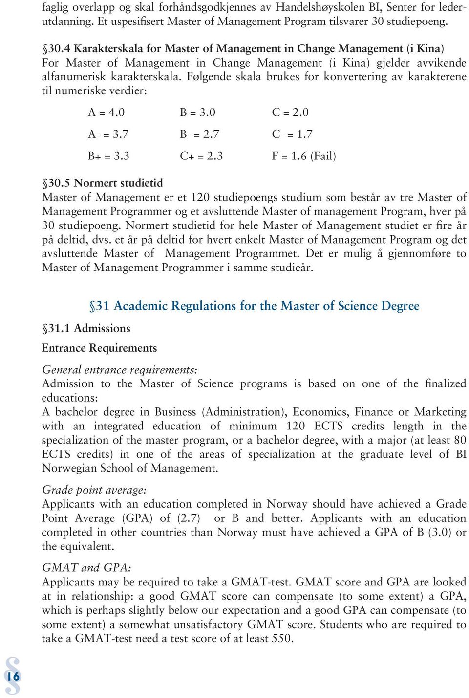 Følgende skala brukes for konvertering av karakterene til numeriske verdier: A = 4.0 B = 3.0 C = 2.0 A- = 3.7 B- = 2.7 C- = 1.7 B+ = 3.3 C+ = 2.3 F = 1.6 (Fail) 30.