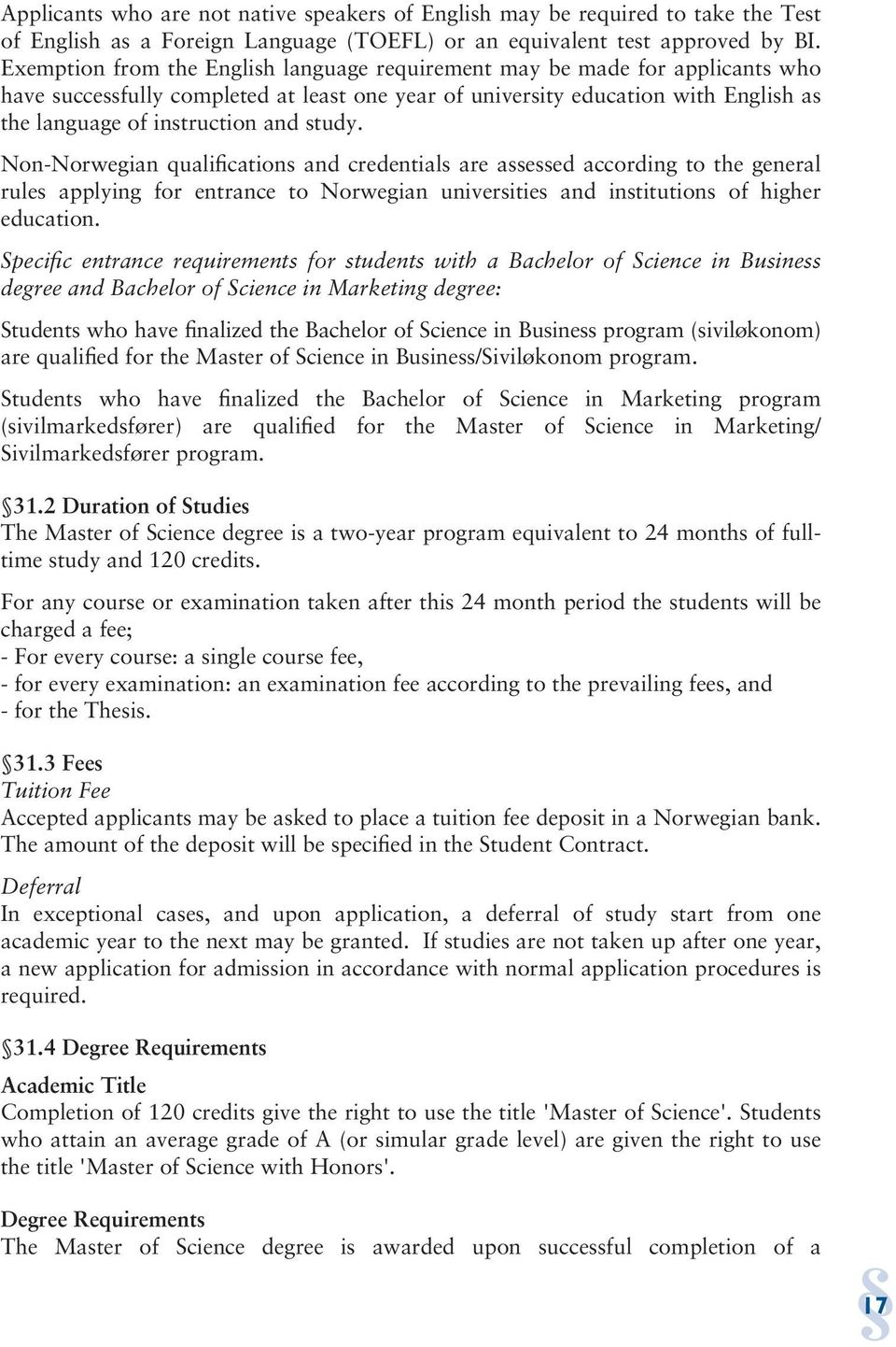 study. Non-Norwegian qualifications and credentials are assessed according to the general rules applying for entrance to Norwegian universities and institutions of higher education.