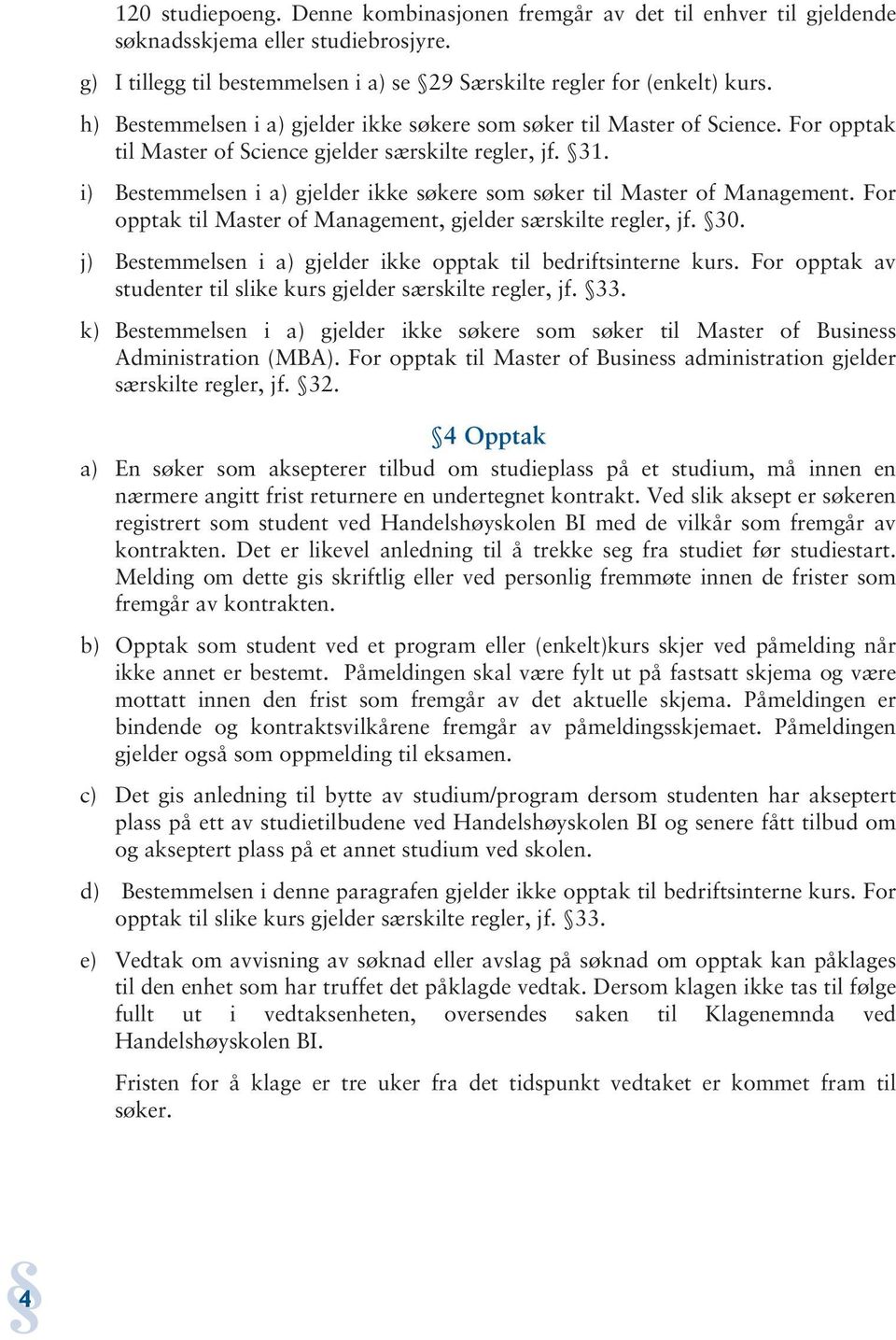 i) Bestemmelsen i a) gjelder ikke søkere som søker til Master of Management. For opptak til Master of Management, gjelder særskilte regler, jf. 30.