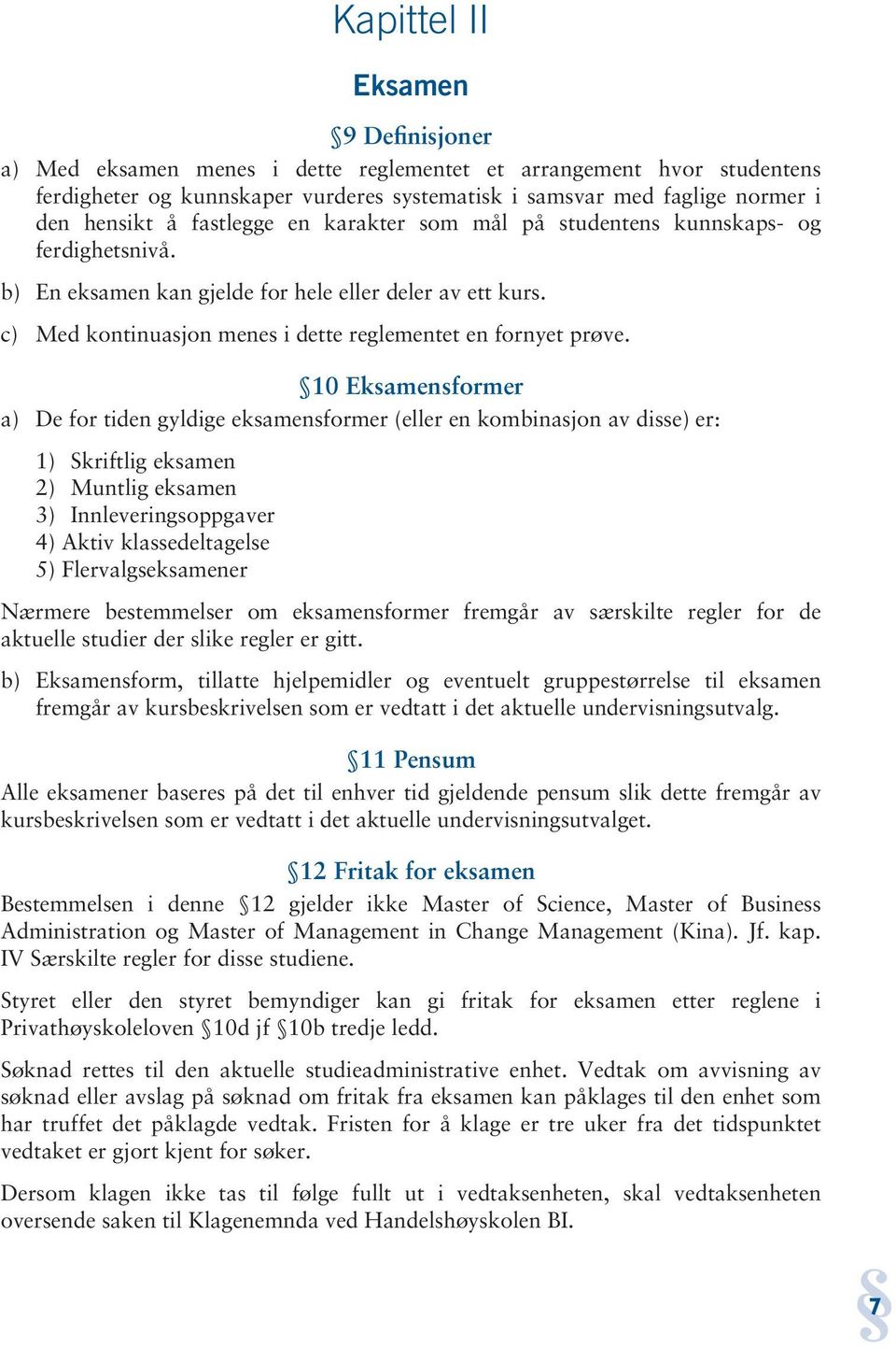 10 Eksamensformer a) De for tiden gyldige eksamensformer (eller en kombinasjon av disse) er: 1) Skriftlig eksamen 2) Muntlig eksamen 3) Innleveringsoppgaver 4) Aktiv klassedeltagelse 5)