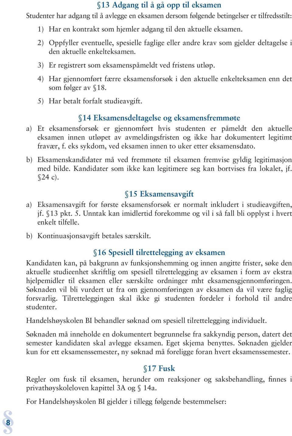 4) Har gjennomført færre eksamensforsøk i den aktuelle enkelteksamen enn det som følger av 18. 5) Har betalt forfalt studieavgift.