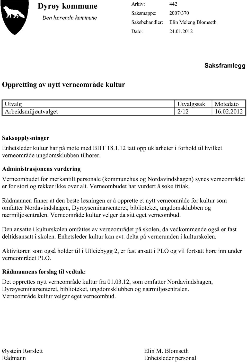 Administrasjonens vurdering Verneombudetfor merkantiltpersonale(kommunehusog Nordavindshagen)synesverneområdet er for stortog rekkerikke overalt. Verneombudetharvurdertå søkefritak.