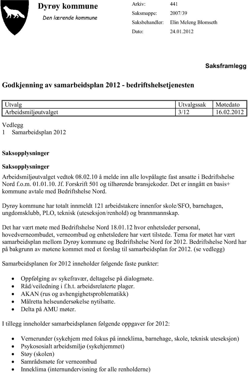 2012 Vedlegg 1 Samarbeidsplan2012 Saksopplysninger Saksopplysninger Arbeidsmiljøutvalgetvedtok08.02.10å meldeinn alle lovpålagtefastansattei Bedriftshelse Nord f.o.m.01.01.10.jf.