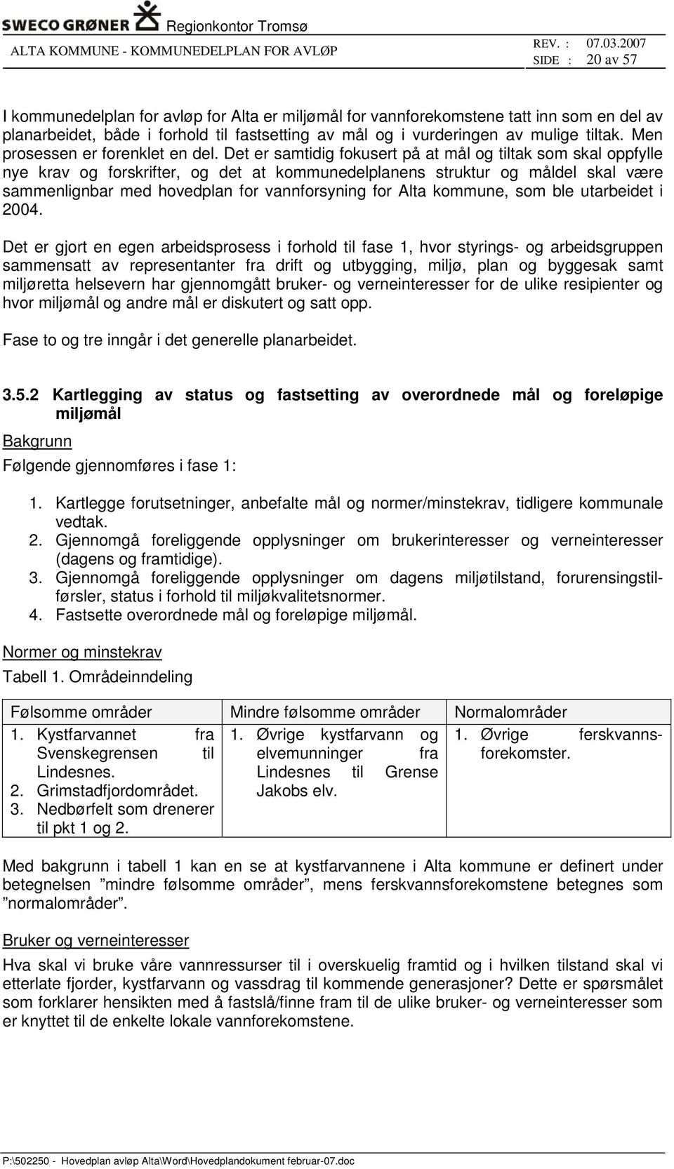 Det er samtidig fokusert på at mål og tiltak som skal oppfylle nye krav og forskrifter, og det at kommunedelplanens struktur og måldel skal være sammenlignbar med hovedplan for vannforsyning for Alta