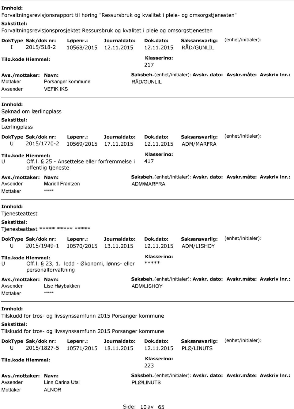 /mottaker: Navn: Saksbeh. Avskr. dato: Avskr.måte: Avskriv lnr.: Avsender Mariell Frantzen Mottaker ***** Tjenesteattest Tjenesteattest ***** ***** ***** 2015/1949-1 10570/2015 ADM/LSHOY Off.l. 23, 1.