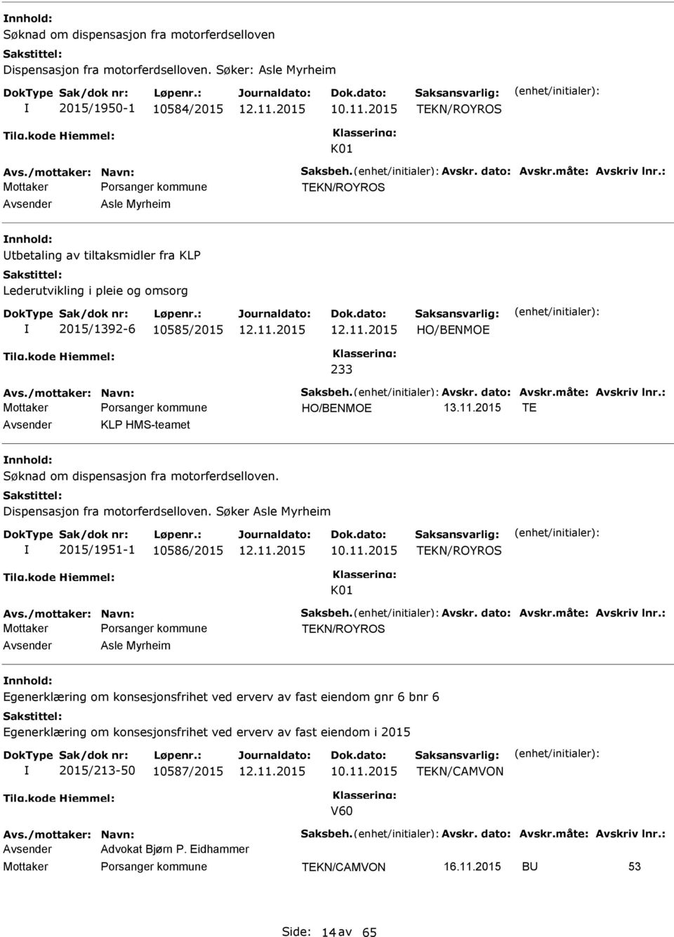 måte: Avskriv lnr.: HO/BENMOE TE Avsender KLP HMS-teamet Søknad om dispensasjon fra motorferdselloven. Dispensasjon fra motorferdselloven. Søker Asle Myrheim 2015/1951-1 10586/2015 10.11.