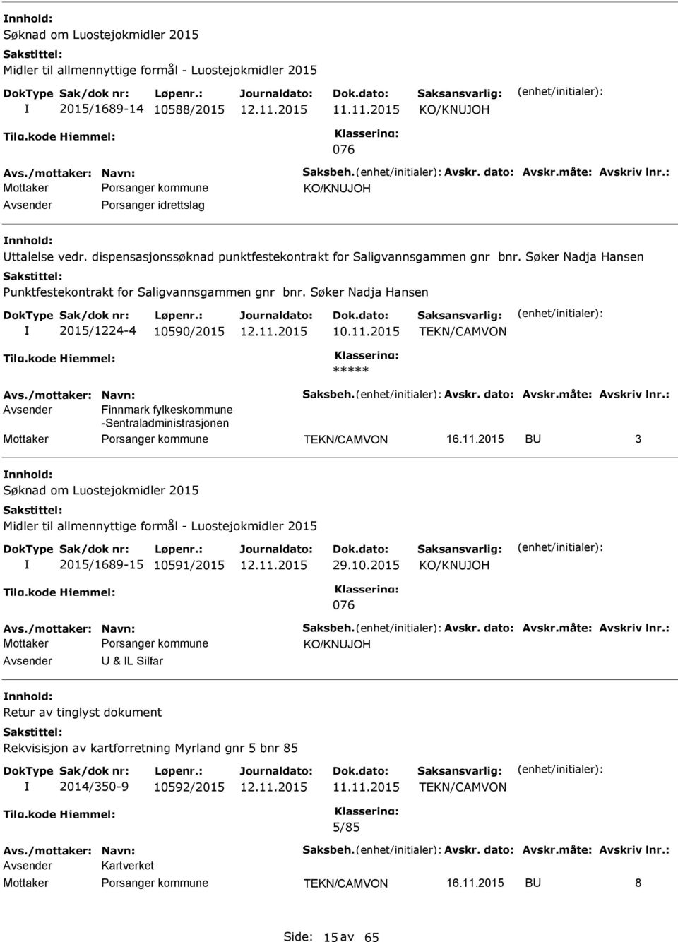 Søker Nadja Hansen Punktfestekontrakt for Saligvannsgammen gnr bnr. Søker Nadja Hansen 2015/1224-4 10590/2015 10.11.2015 ***** Avs./mottaker: Navn: Saksbeh. Avskr. dato: Avskr.måte: Avskriv lnr.