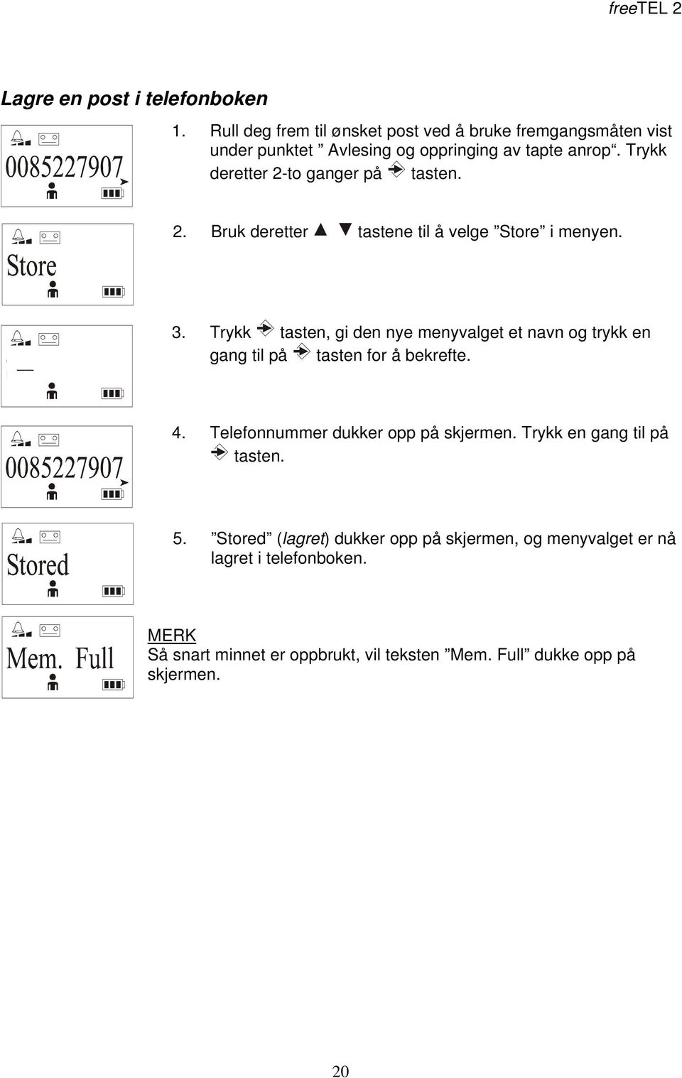 Trykk deretter 2-to ganger på tasten. 2. Bruk deretter tastene til å velge Store i menyen. 3.