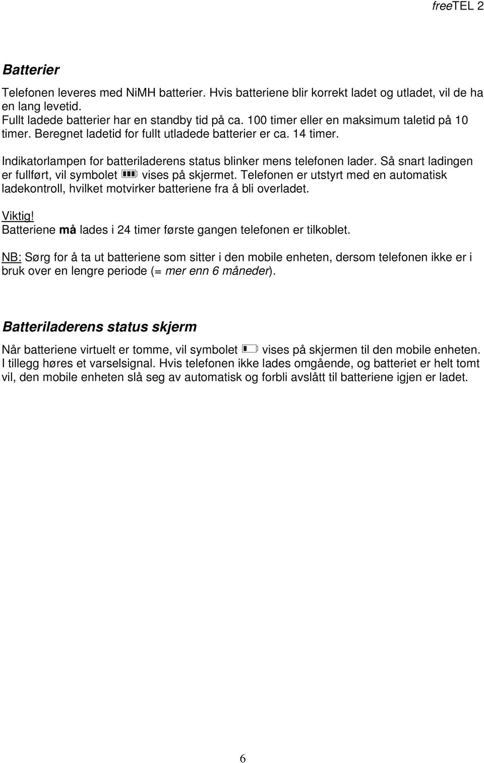 Så snart ladingen er fullført, vil symbolet vises på skjermet. Telefonen er utstyrt med en automatisk ladekontroll, hvilket motvirker batteriene fra å bli overladet. Viktig!