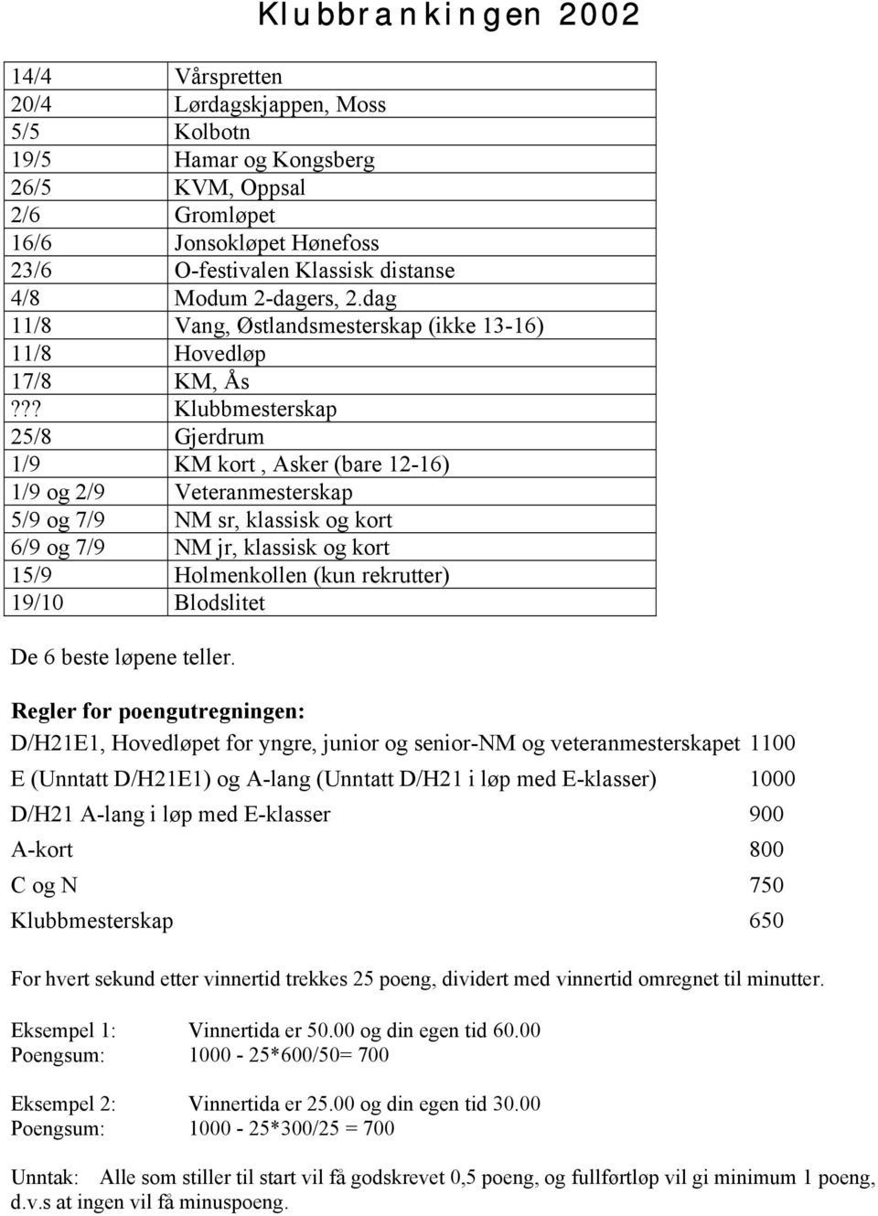 ?? Klubbmesterskap 25/8 Gjerdrum 1/9 KM kort, Asker (bare 12-16) 1/9 og 2/9 Veteranmesterskap 5/9 og 7/9 NM sr, klassisk og kort 6/9 og 7/9 NM jr, klassisk og kort 15/9 Holmenkollen (kun rekrutter)