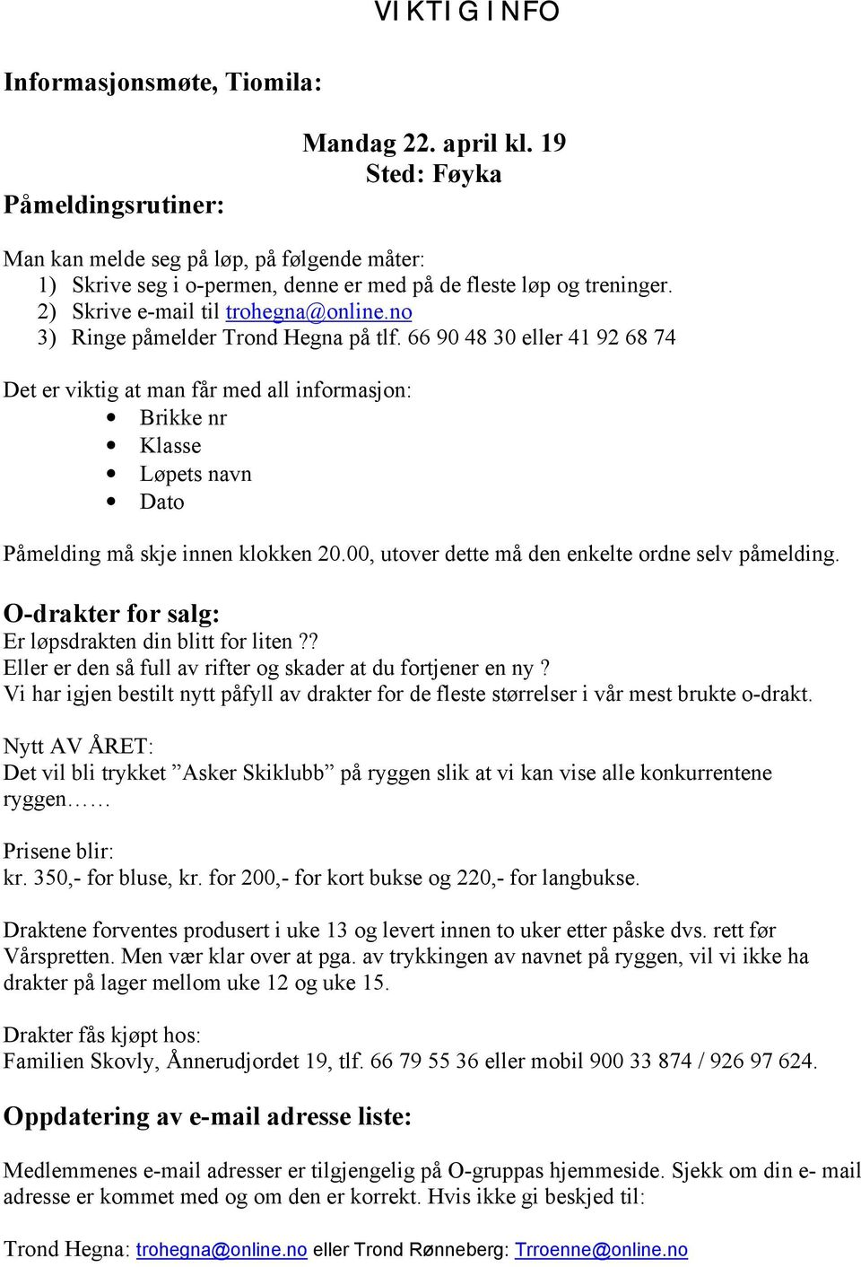 no 3) Ringe påmelder Trond Hegna på tlf. 66 90 48 30 eller 41 92 68 74 Det er viktig at man får med all informasjon: Brikke nr Klasse Løpets navn Dato Påmelding må skje innen klokken 20.