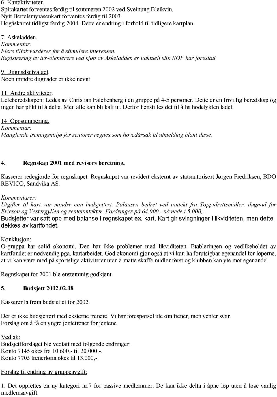 Registrering av tur-oienterere ved kjøp av Askeladden er uaktuelt slik NOF har foreslått. 9. Dugnadsutvalget. Noen mindre dugnader er ikke nevnt. 11. Andre aktiviteter.