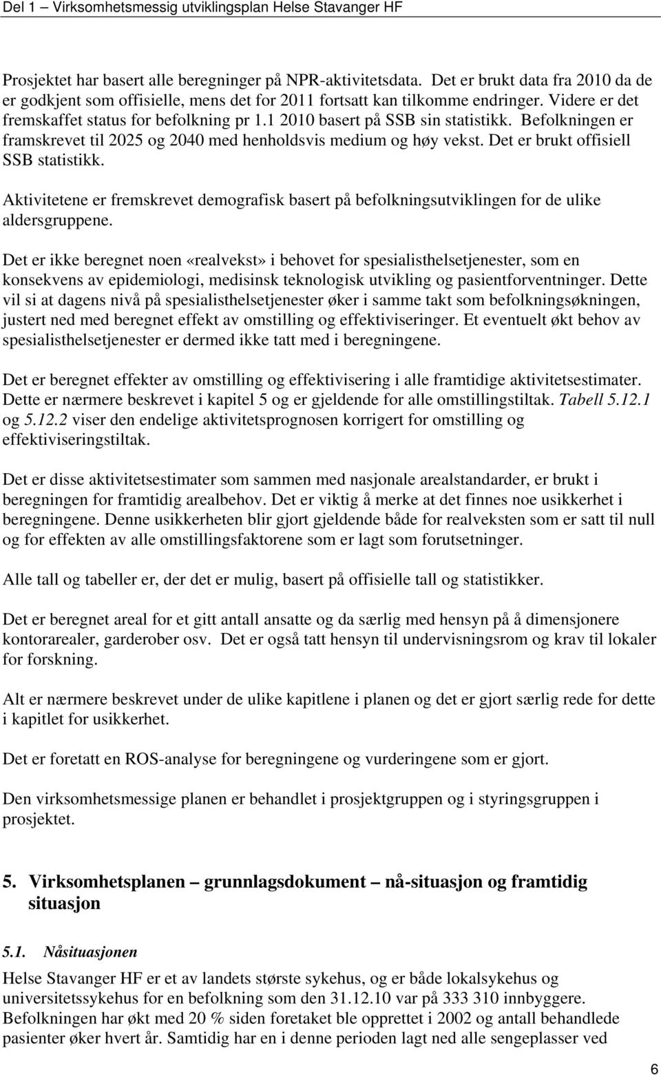 1 2010 basert på SSB sin statistikk. Befolkningen er framskrevet til 2025 og 2040 med henholdsvis medium og høy vekst. Det er brukt offisiell SSB statistikk.