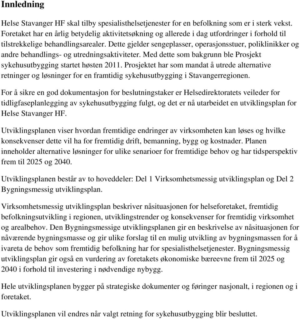 Dette gjelder sengeplasser, operasjonsstuer, poliklinikker og andre behandlings- og utredningsaktiviteter. Med dette som bakgrunn ble Prosjekt sykehusutbygging startet høsten 2011.