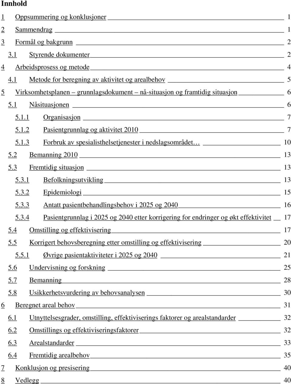 1.3 Forbruk av spesialisthelsetjenester i nedslagsområdet 10 5.2 Bemanning 2010 13 5.3 Fremtidig situasjon 13 5.3.1 Befolkningsutvikling 13 5.3.2 Epidemiologi 15 5.3.3 Antatt pasientbehandlingsbehov i 2025 og 2040 16 5.