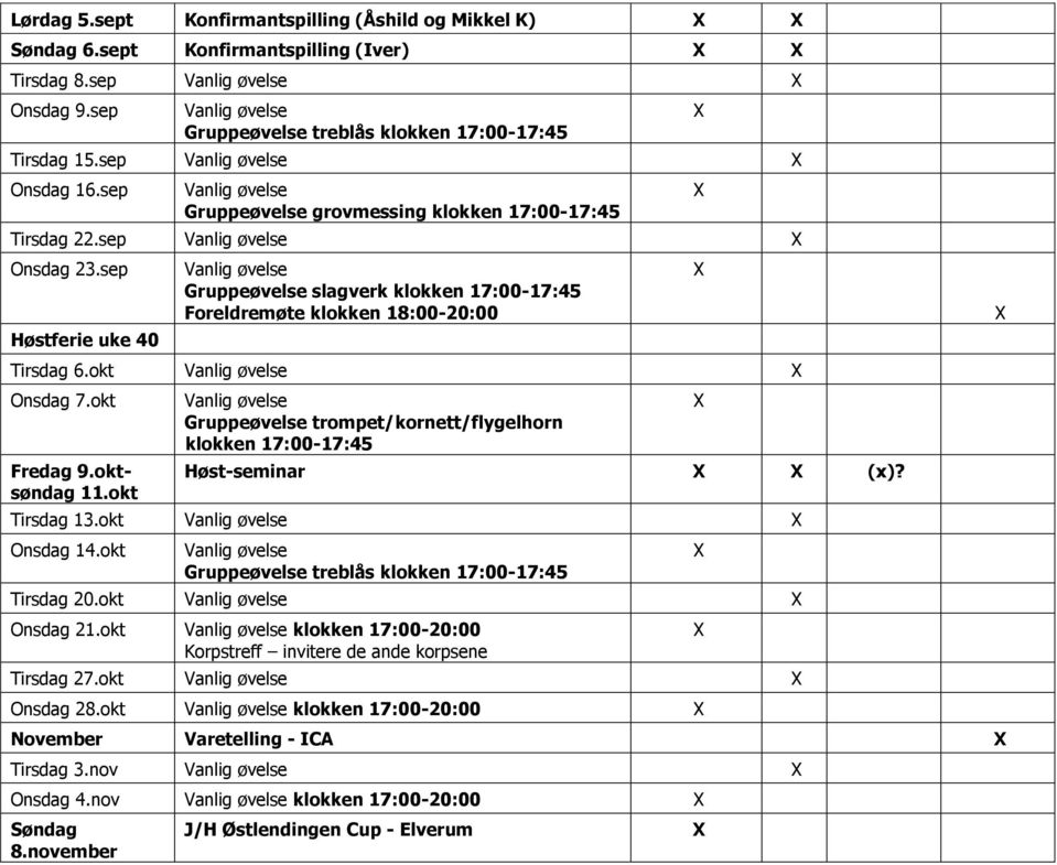 okt Fredag 9.oktsøndag 11.okt Gruppeøvelse trompet/kornett/flygelhorn klokken 17:00-17:45 Høst-seminar (x)? Tirsdag 13.okt Onsdag 14.okt Gruppeøvelse treblås klokken 17:00-17:45 Tirsdag 20.