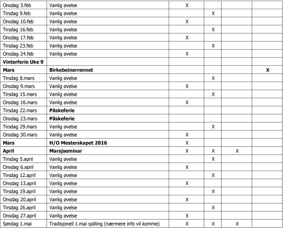 mars Påskeferie Onsdag 23.mars Påskeferie Tirsdag 29.mars Onsdag 30.mars Mars H/O Mesterskapet 2016 April Marsjseminar Tirsdag 5.