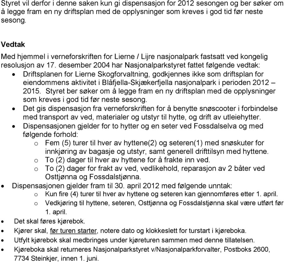 desember 2004 har Nasjonalparkstyret fattet følgende vedtak: Driftsplanen for Lierne Skogforvaltning, godkjennes ikke som driftsplan for eiendommens aktivitet i Blåfjella-Skjækerfjella nasjonalpark i