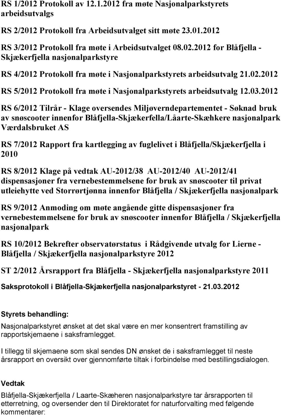 2012 6/2012 Tilrår - Klage oversendes Miljøverndepartementet - Søknad bruk av snøscooter innenfor Blåfjella-Skjækerfella/Låarte-Skæhkere nasjonalpark Værdalsbruket AS 7/2012 Rapport fra kartlegging