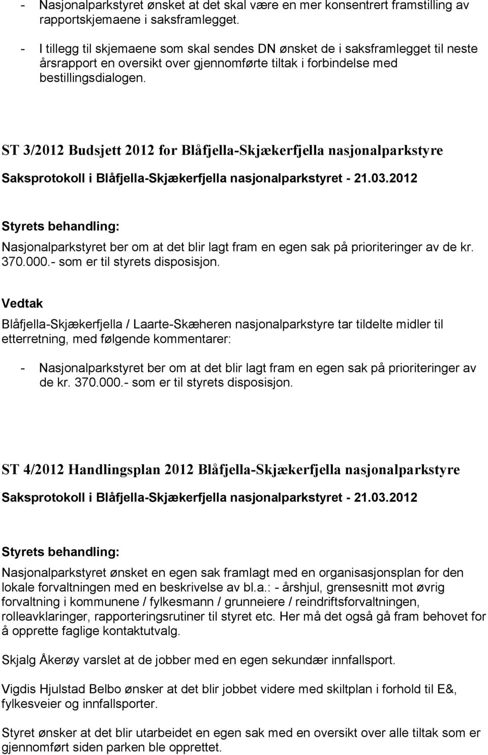 ST 3/2012 Budsjett 2012 for Blåfjella-Skjækerfjella nasjonalparkstyre Styrets behandling: Nasjonalparkstyret ber om at det blir lagt fram en egen sak på prioriteringer av de kr. 370.000.